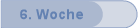 6. Woche