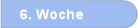6. Woche