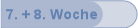 7. + 8. Woche